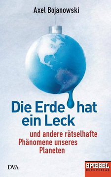 Die Erde hat ein Leck und andere rätselhafte Phänomene unseres Planeten (Axel Bojanowski)